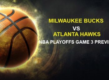 Milwaukee Bucks vs. Atlanta Hawks NBA Playoffs Game 3 Preview